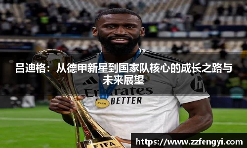 吕迪格：从德甲新星到国家队核心的成长之路与未来展望